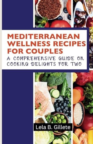 Mediterranean Wellness Recipes for Couples A Comprehensive Guide on Cooking Delights for Two