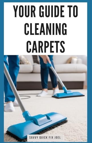 Your Guide to Cleaning Carpets DIY Methods for Deodorizing, De-Staining, Deep Cleaning and Protecting Carpet Against Future Stains and Wear for Fresh, Revitalized Flooring