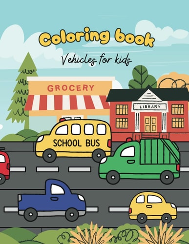 Coloring Book Vehicles For Toddlers Excavator, Car, Fire Truck And Many More Big Vehicles For Boys And Girls: Doodling Book. From 2 Year Old. Vehicles Coloring Book
