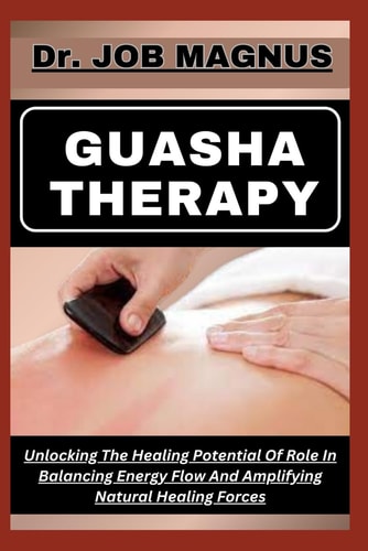 Guasha Therapy Unlocking The Healing Potential Of Role In Balancing Energy Flow And Amplifying Natural Healing Forces
