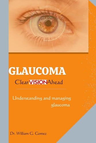 Glaucoma; Clear Vision Ahead Understanding and Managing Glaucoma