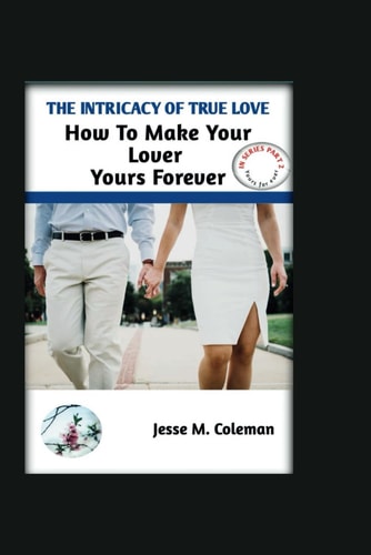 The Intricacy of True Love How to Make Your Lover Yours Forever