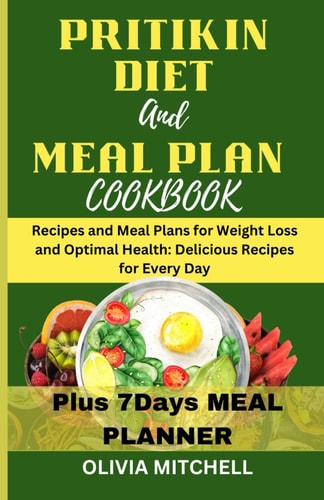 Pritikin Diet and Meal Plan Cookbook Recipes and Meal Plans for Weight Loss and Optimal Health: Delicious Recipes for Every Day