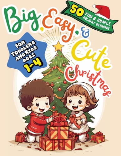 Big, Easy, & Cute Christmas 50 Fun and Simple Holiday Designs to Learn to Color, A Toddler and Kids Coloring Book, Ages (1-3) & (2-4), Hours of Playtime & Engagement!