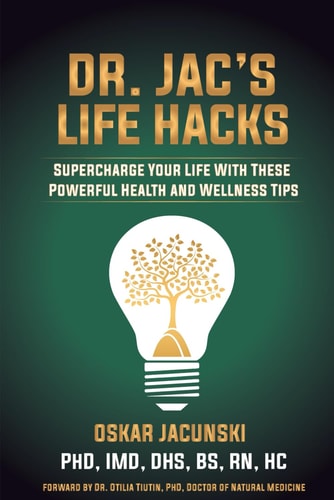 Dr. Jac's Life Hacks Oskar Jacunski PhD, IMD, DHS, BS, RN, HC