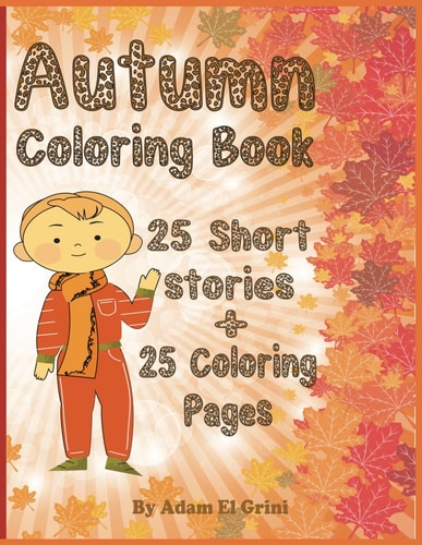 Autumn Coloring Book for Kids This Book Include 25 Pages to Color with 25 Short Autumn Stories, Your Kids Will be Able to Explore The Beauty of The Season While Having Fun
