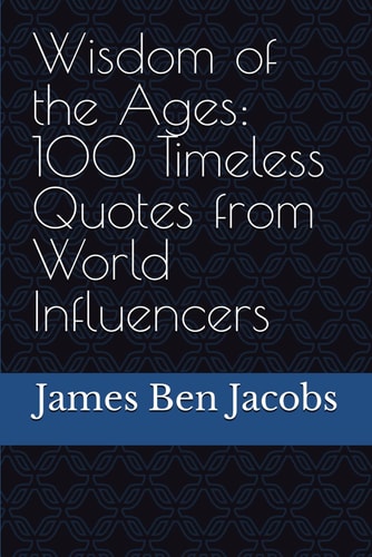 Wisdom of the Ages 100 Timeless Quotes from World Influencers