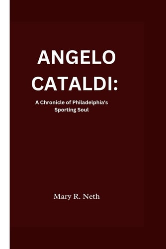 Angelo Cataldi A Chronicle of Philadelphia's Sporting Soul