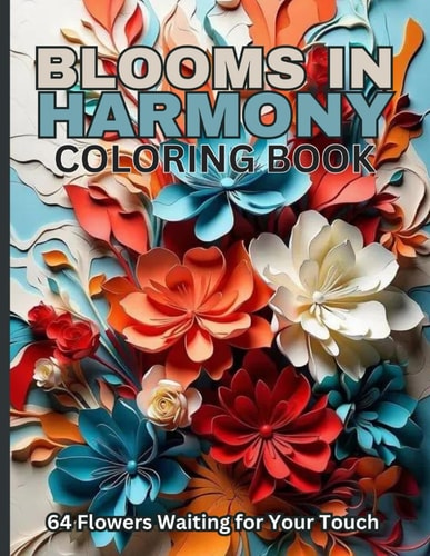 Blooms in Harmony Coloring Book An Adult Coloring Book with Bouquets, Wreaths, Patterns, 64 Unique Flower Designs for Relaxation and Creativity.