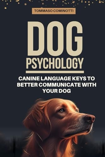 Dog Psychology Canine Language Keys to Better Communicate with Your Dog: Understanding Calming and Stress Signals in Your Dog and Learning the Basics of Canine Communication.