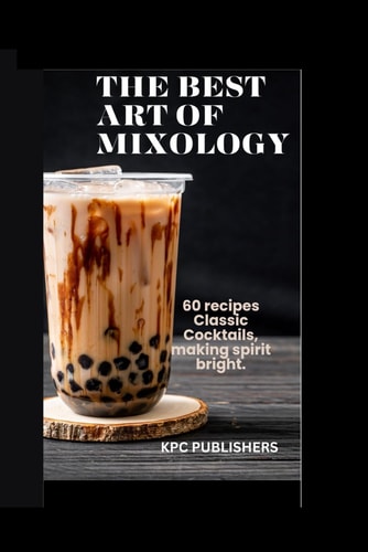 The Best Art of Mixology 60 Recipes Classic Cocktails, Making Spirit Bright.