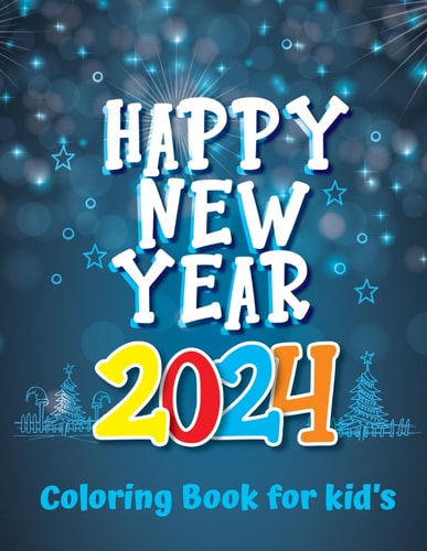 Happy New Year 2024 Coloring Book For Kids A New Year's Eve Book For Boys and Girls Coloring Pages About New Year