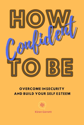 How To Be Confident Overcome Insecurity and Build Your Self Esteem