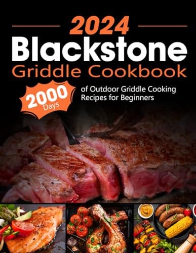 Blackstone Griddle Cookbook 2000 Days of Outdoor Griddle Cooking Recipes for Beginners and Advanced Users. Master Griddling with Pro Techniques and Unlock the Ultimate Grilling Bible!
