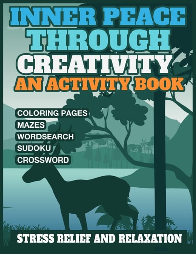 Inner Peace Through Creativity An Activity Book for Stress Relief and Relaxation Embark on a Journey of Calmness and Creativity