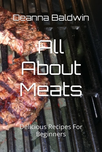 All About Meats Delicious Recipes For Beginners
