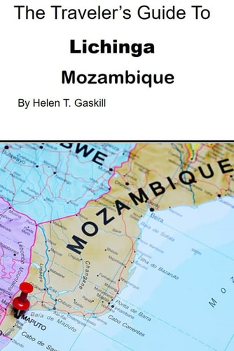 The Traveler's Guide to Lichinga, Mozambique The Ultimate Lichinga Handbook for Adventurous Souls