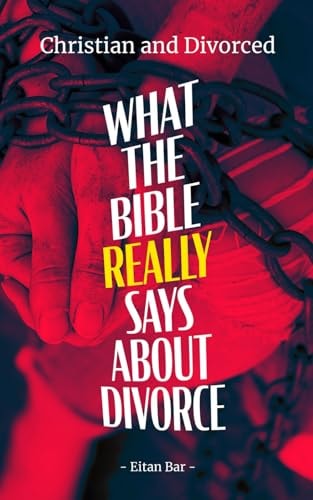 Christian and Divorced What the Bible REALLY Says About Divorce & Remarriage