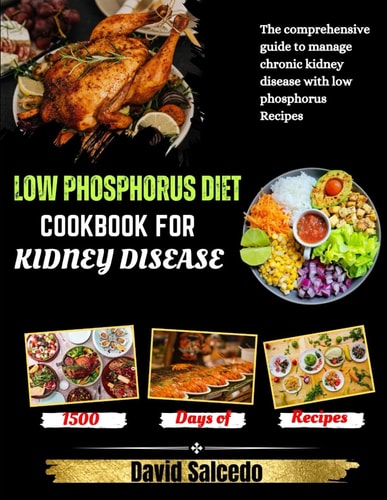 Low Phosphorus Diet Cookbook for Kidney Disease The Comprehensive Guide to Manage Chronic Kidney Disease with Low Phosphorus Recipes