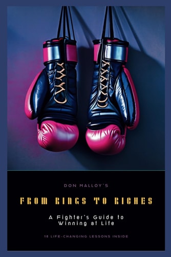 From Rings to Riches A Fighter's Guide to Winning at Life: 16 Life-Changing Lessons from a Professional Fighter