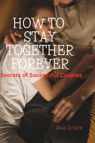 How to Stay Together Forever Secrets of Successful Couples
