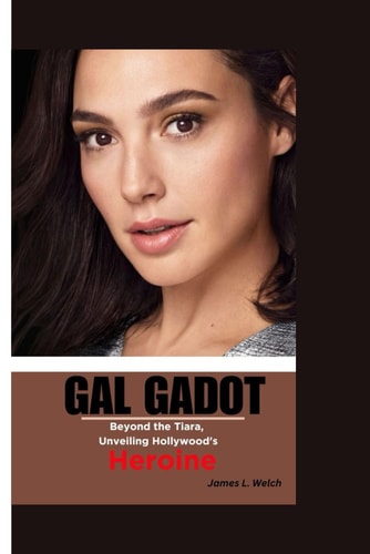 Gal Gadot Beyond the Tiara, Unveiling Hollywood's Heroine