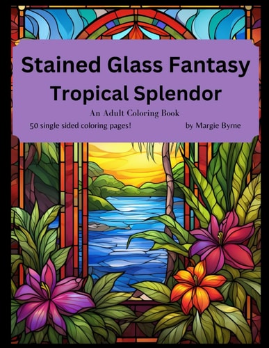 Stained Glass Fantasy Tropical Splendor: An Adult Coloring Book