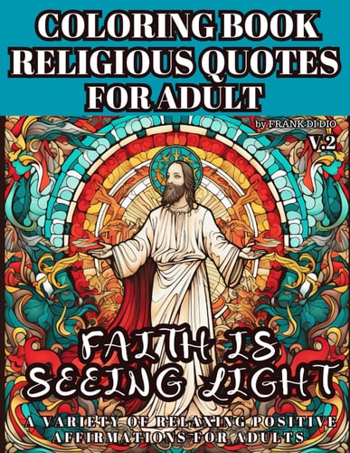 Coloring Book Religious Quotes for Adult, a Variety of Relaxing Positive Affirmations for Adults V.2 Faith Is Seeing Light