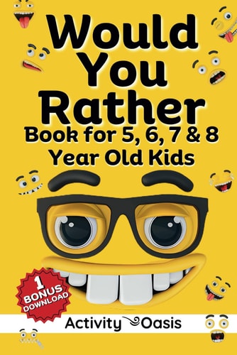 Would You Rather Book for 5, 6, 7 & 8 Year Old Kids A Gift to Enjoy Screen-free Quality Time with Interactive Games, Challenging Questions Silly Scenarios, Hilarious Situations and Mind-boggling...
