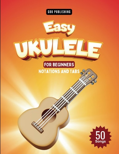 Easy Ukulele Songbook For Kids And Beginners 50 Easy And Fun Songs To Play (Notation + Tablature)