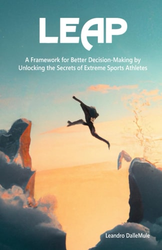 Leap A Framework for Better Decision-Making by Unlocking the Secrets of Extreme Sports Athletes