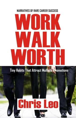 Work Walk Worth - Narratives of Rare Career Success Tiny Habits That Attract Multiple Promotions