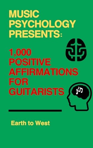 Music Psychology Presents 1,000 Positive Affirmations for Guitarists