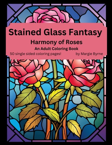 Stained Glass Fantasy Harmony of Roses: An Adult Coloring Book