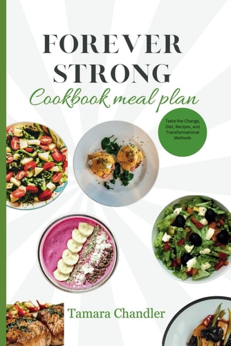 Forever Strong Cookbook Meal Plan Taste the Change, Diet, Recipes, and Transformational Methods