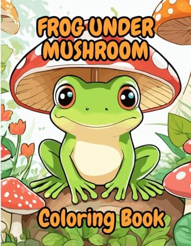 FROG UNDER MUSHROOM Coloring Book with 20 Beautiful Images to Color 8.5 X 11 in 40 Pages... for All Ages