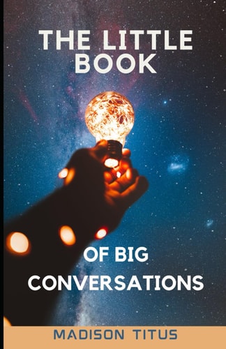 The Little Book of Big Conversations Beginner's Guide to Asking Extraordinary Questions