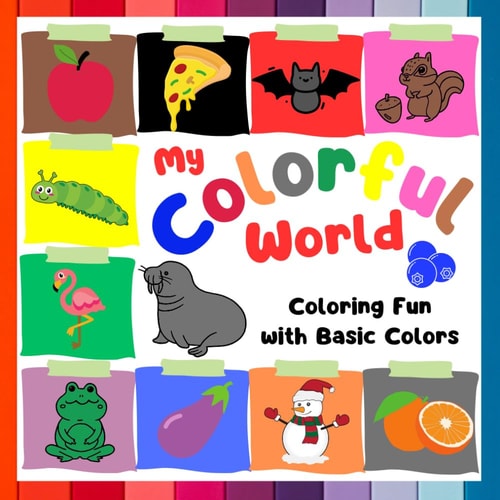 My Colorful World - Coloring Fun with Basic Colors A Coloring Book for Learning about Colors, Kids Ages 2+