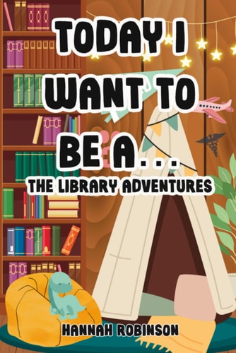 Today I Want To Be A The Library Adventures