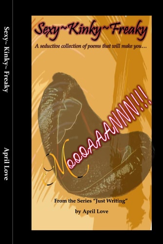 "Just Writing" Sexy Kinky Freaky A Seductive Collection of Poems that Will Make You "MOOOAAANNN"