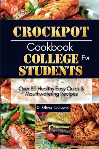 CROCK POT COOKBOOK FOR COLLEGE STUDENTS Over 80 Healthy Easy Quick and Mouthwatering Recipes