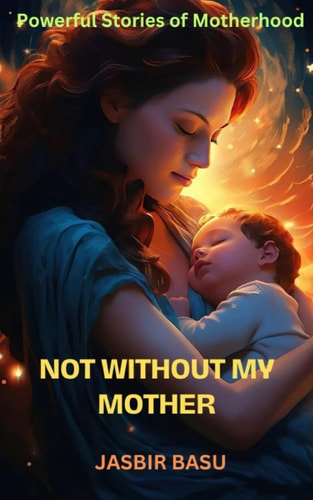 Not Without My Mother Powerful Stories Of Motherhood