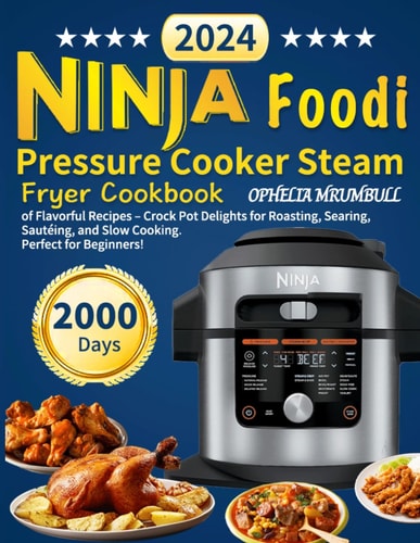 Ninja Foodi Pressure Cooker Steam Fryer Cookbook 2000 Days of Flavorful Recipes - Crock Pot Delights for Roasting, Searing, Sautéing, and Slow Cooking. Perfect for Beginners!