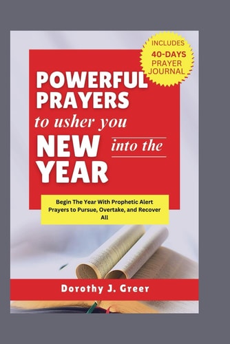Powerful Prayers to Usher You Into The New Year Begin The Year With Prophetic Alert Prayers to Pursue, Overtake, and Recover All