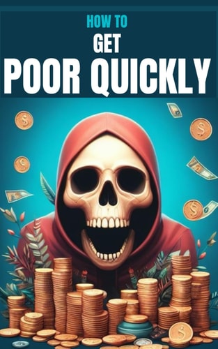 How to Get Poor Quickly