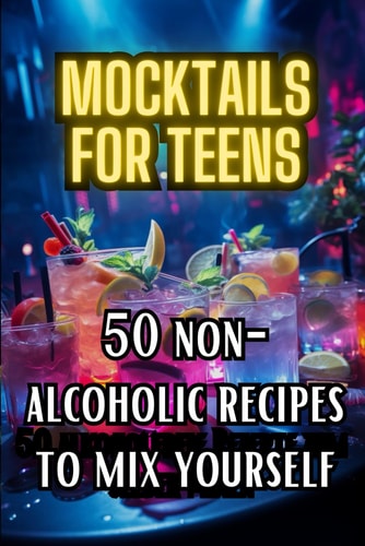 Mocktails for Teens 50 Non-Alcoholic Recipes to Mix Yourself