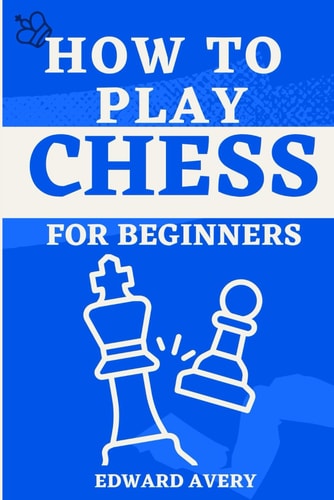 How to Play Chess for Beginners 7 Days Guide to be a Master in the Game Chess