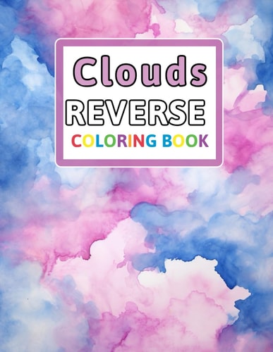 Clouds Reverse Coloring Book You Draw the Lines: Anxiety & Stress Relief