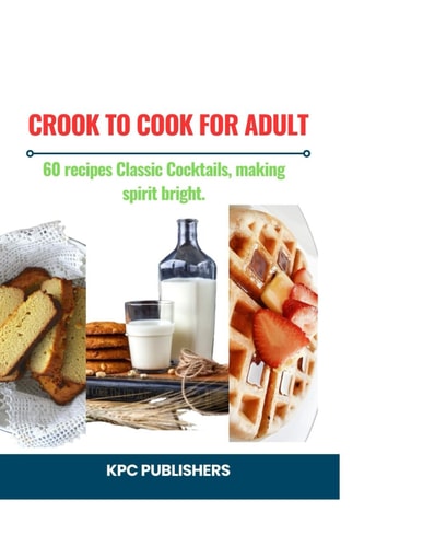 Crook to Cook for Adult : 60 Recipes Classic Cocktails, Making Spirit Bright