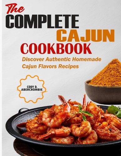 The Complete Cajun Cookbook Discover Authentic Homemade Cajun Flavors Recipes